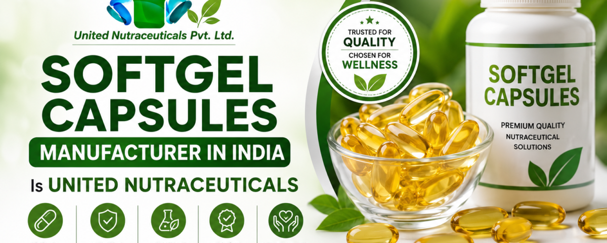 Softgel Capsules Manufacturer in India Is United Nutraceuticals