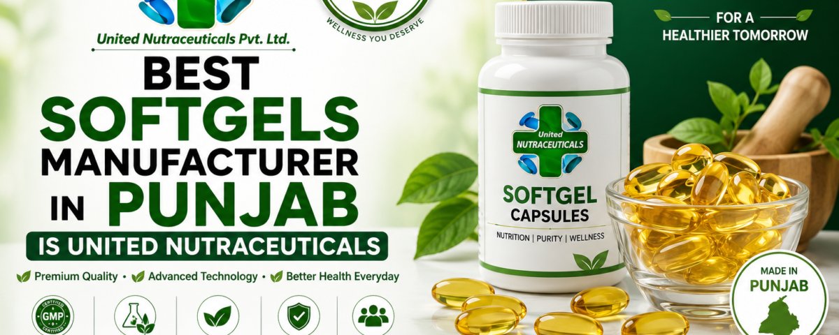 Best Softgels Manufacturer in Punjab Is United Nutraceuticals