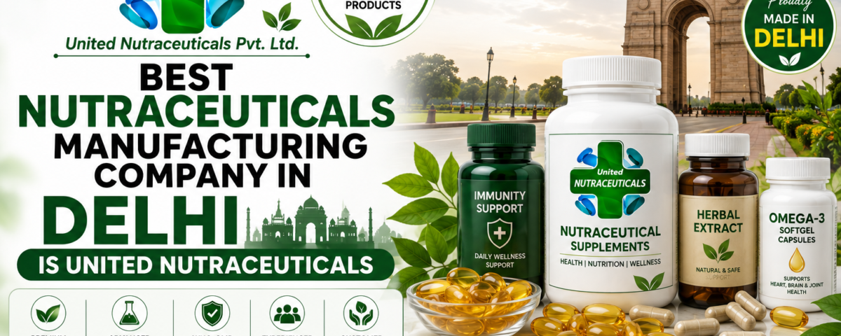 Nutraceuticals Manufacturing Company in Delhi Is United Nutraceuticals